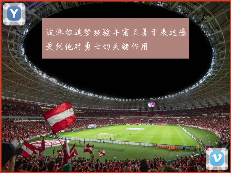 波津称追梦经验丰富且善于表达感受到他对勇士的关键作用