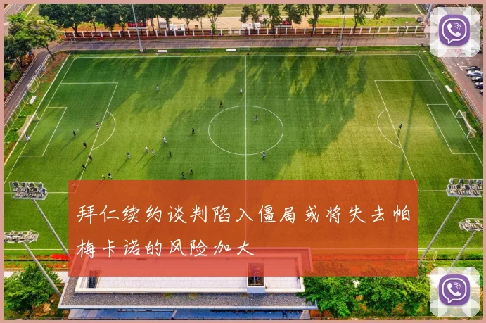 拜仁续约谈判陷入僵局或将失去帕梅卡诺的风险加大